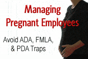 Managing Pregnant Employees: Avoid ADA, FMLA, and PDA Traps